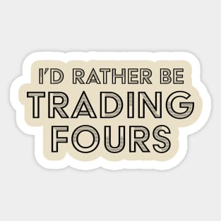 I'd Rather Be Trading Fours Sticker